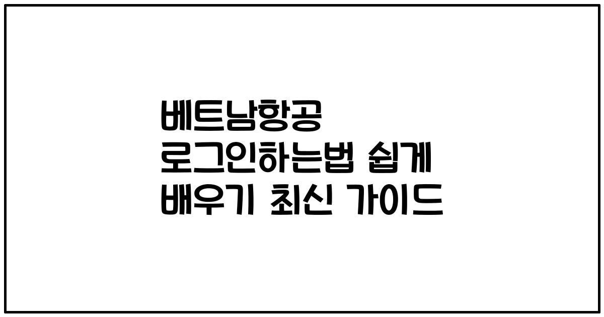 베트남항공 로그인하는법 쉽게 배우기 최신 가이드