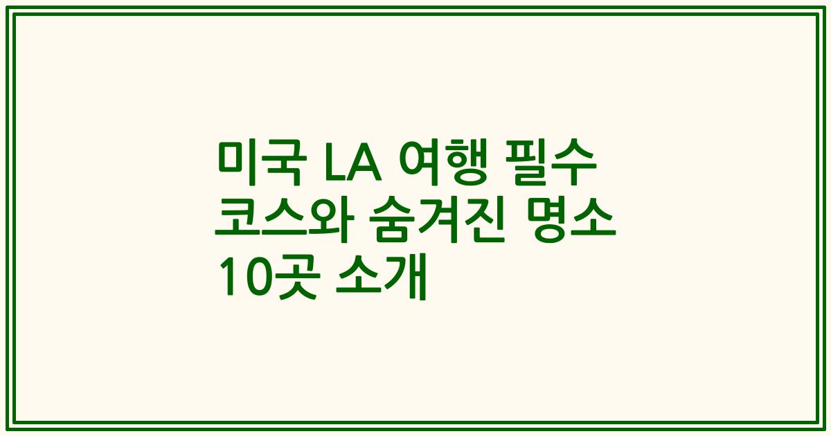 미국 LA 여행 필수 코스와 숨겨진 명소 10곳 소개