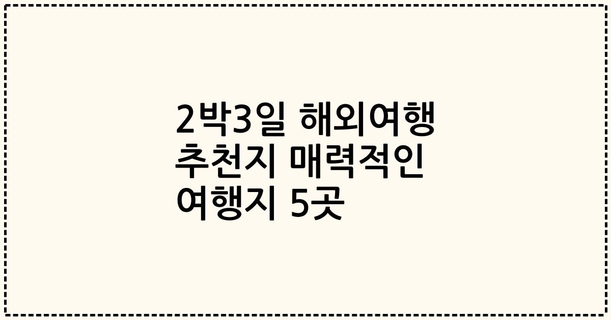 2박3일 해외여행 추천지 매력적인 여행지 5곳