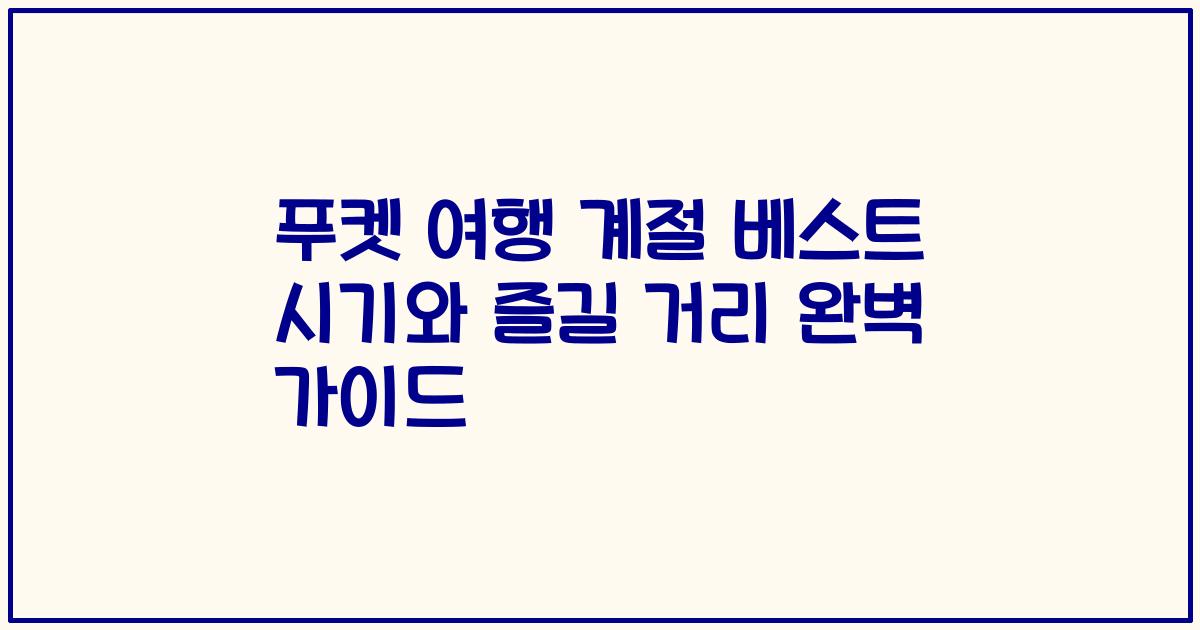 푸켓 여행 계절 베스트 시기와 즐길 거리 완벽 가이드