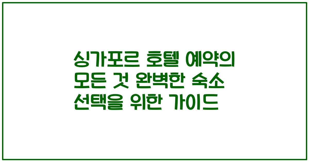 싱가포르 호텔 예약의 모든 것 완벽한 숙소 선택을 위한 가이드