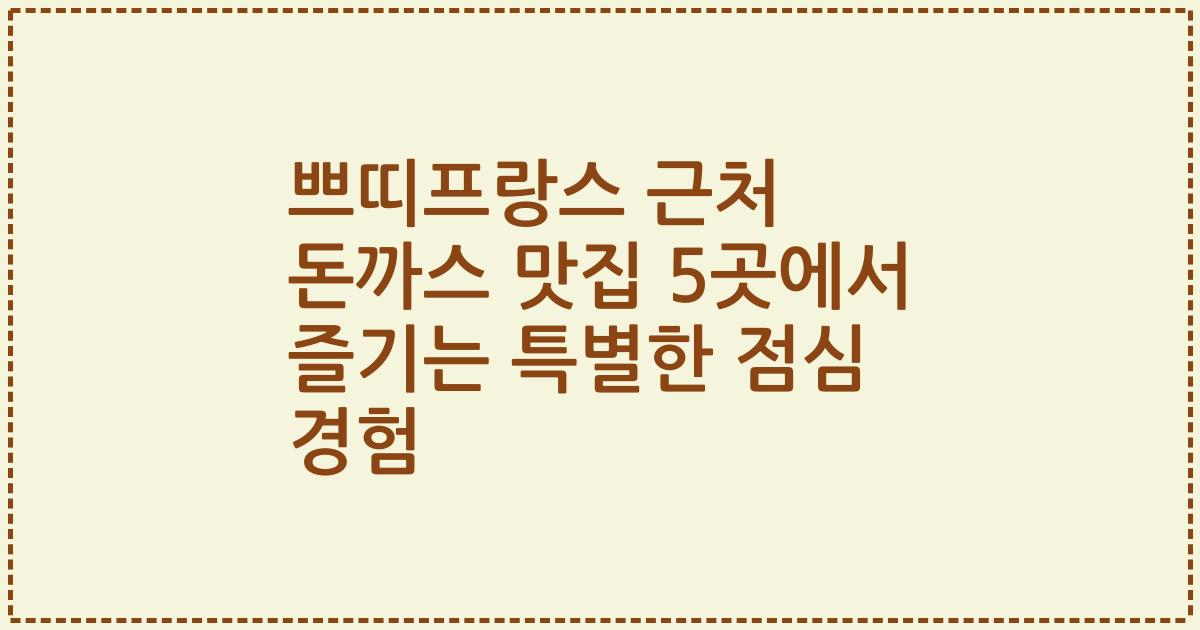 쁘띠프랑스 근처 돈까스 맛집 5곳에서 즐기는 특별한 점심 경험