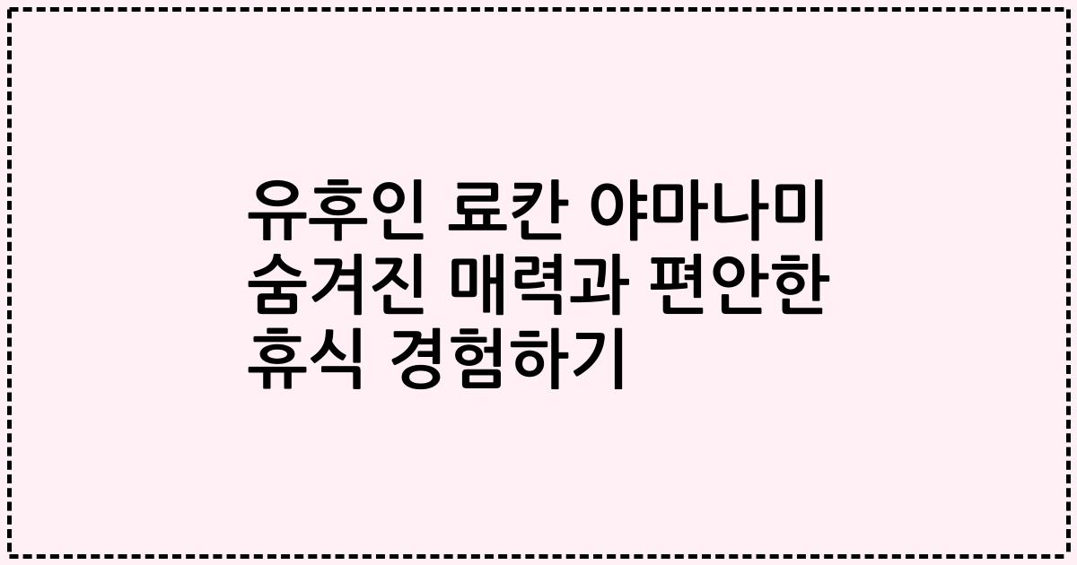 유후인 료칸 야마나미 숨겨진 매력과 편안한 휴식 경험하기