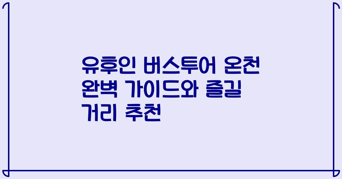 유후인 버스투어 온천 완벽 가이드와 즐길 거리 추천