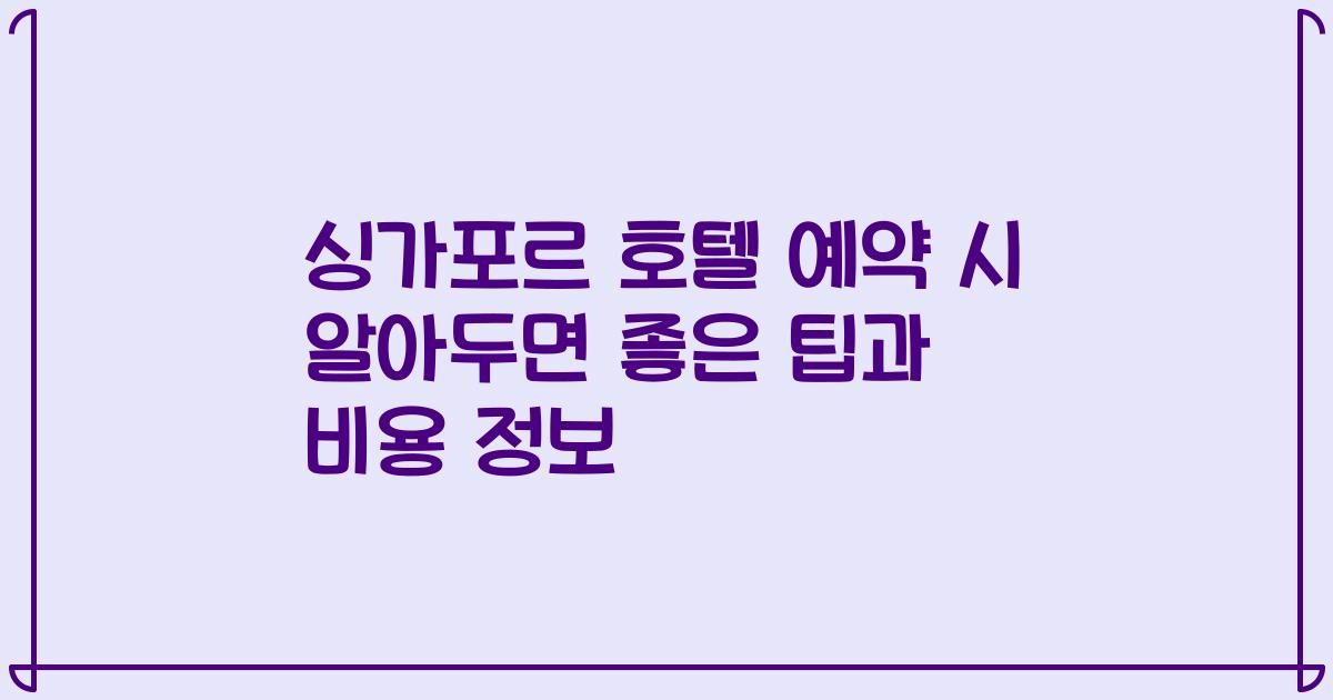 싱가포르 호텔 예약 시 알아두면 좋은 팁과 비용 정보