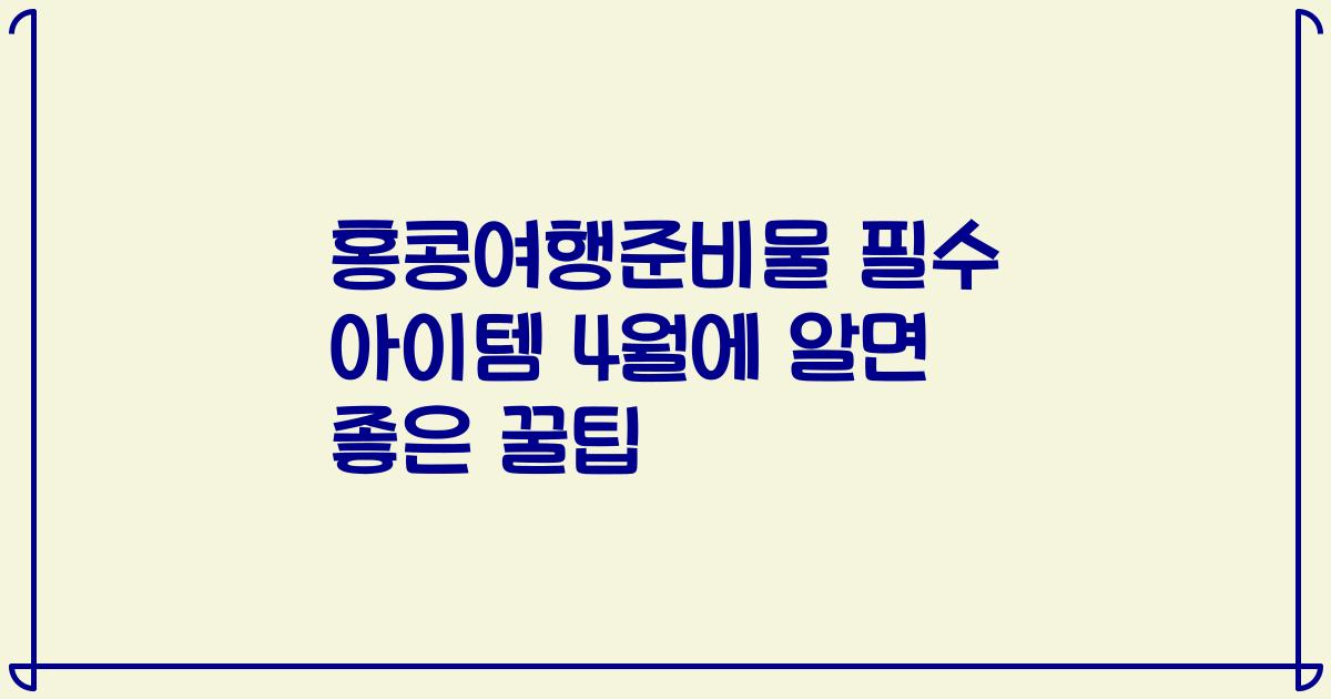 홍콩여행준비물 필수 아이템 4월에 알면 좋은 꿀팁