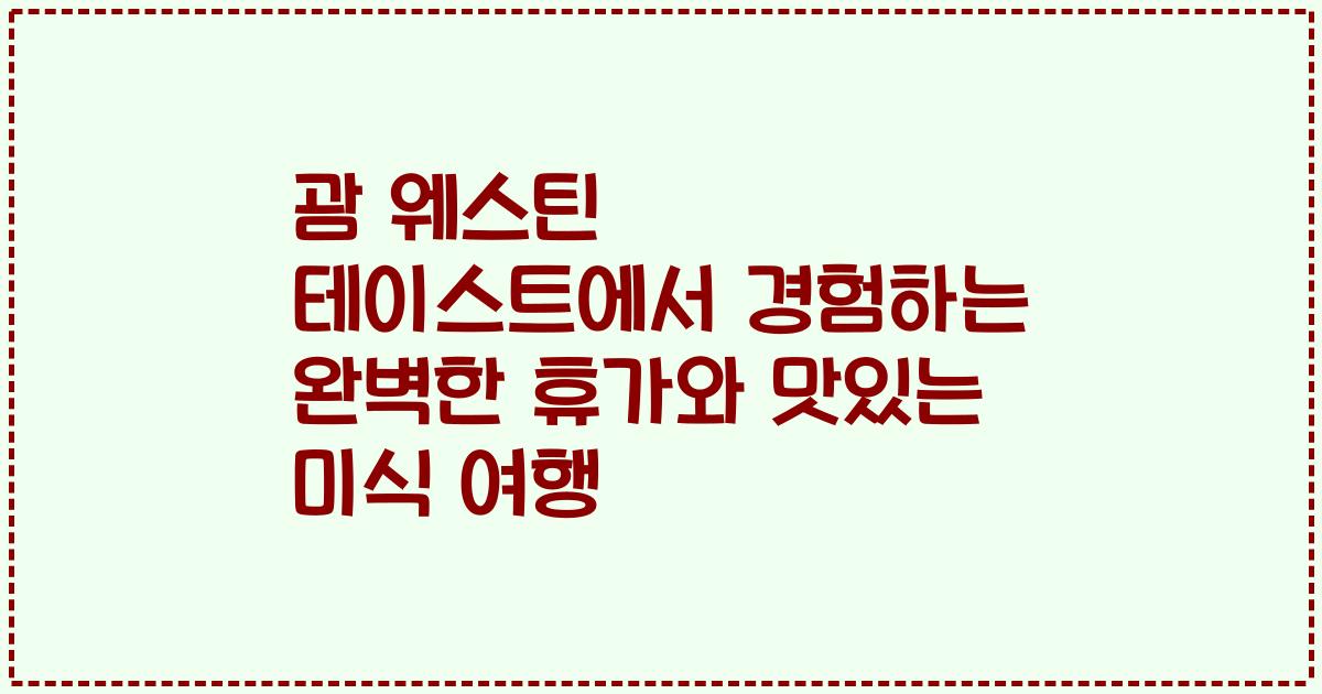 괌 웨스틴 테이스트에서 경험하는 완벽한 휴가와 맛있는 미식 여행