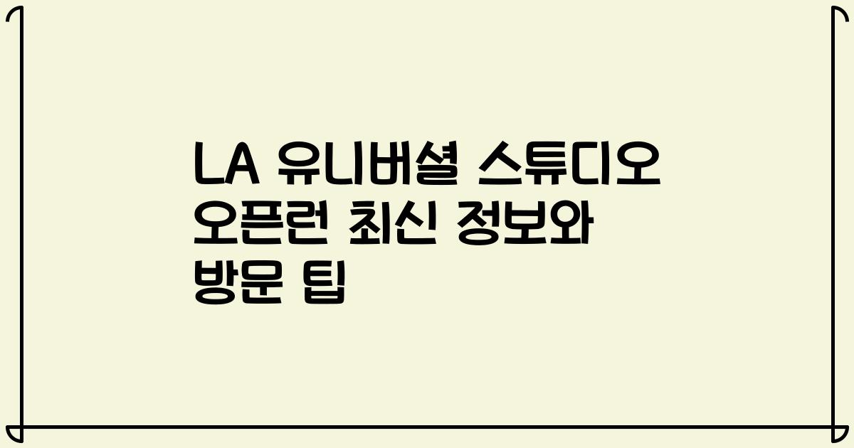 LA 유니버셜 스튜디오 오픈런 최신 정보와 방문 팁