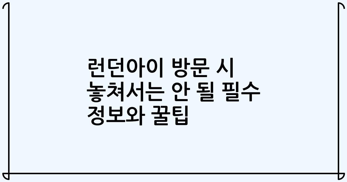 런던아이 방문 시 놓쳐서는 안 될 필수 정보와 꿀팁