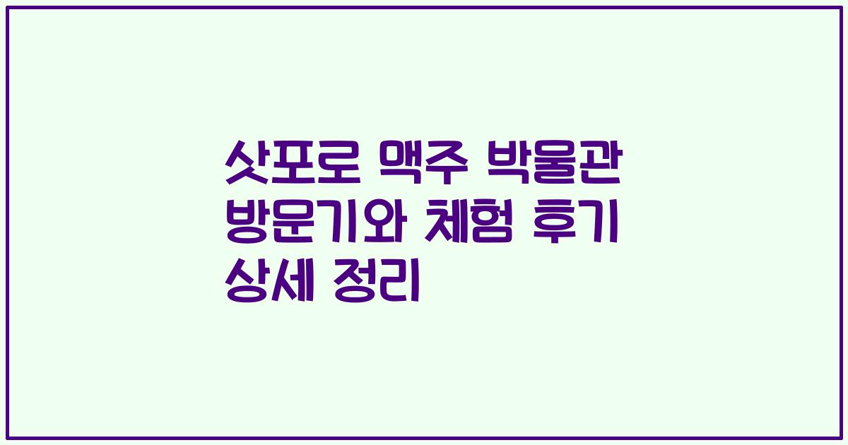 삿포로 맥주 박물관 방문기와 체험 후기 상세 정리