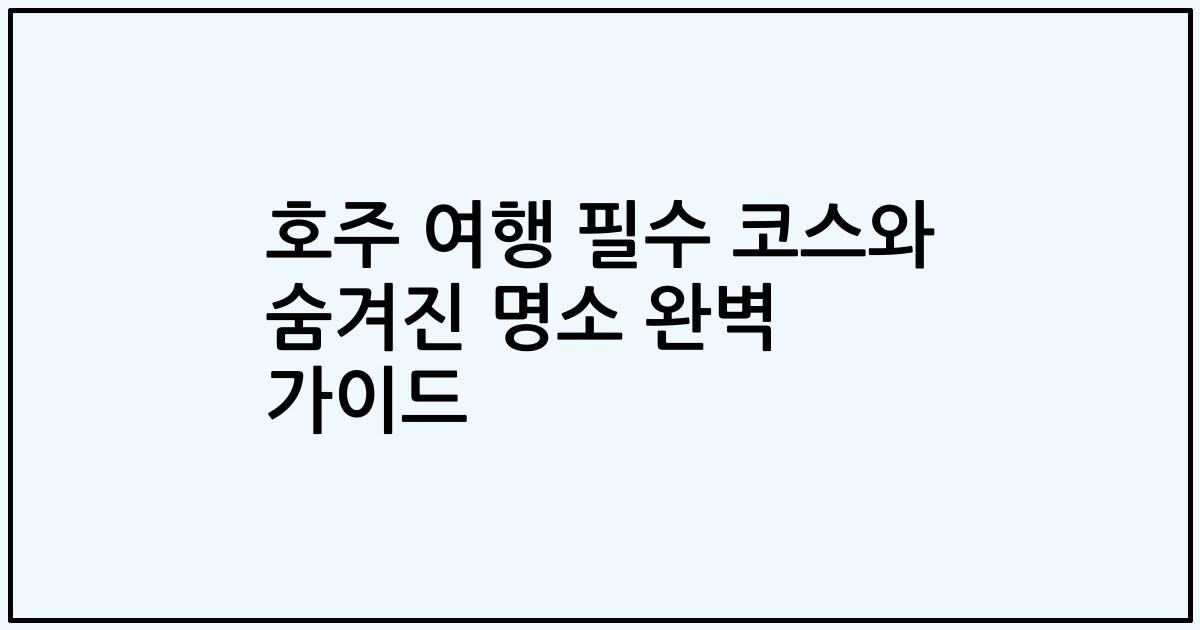 호주 여행 필수 코스와 숨겨진 명소 완벽 가이드