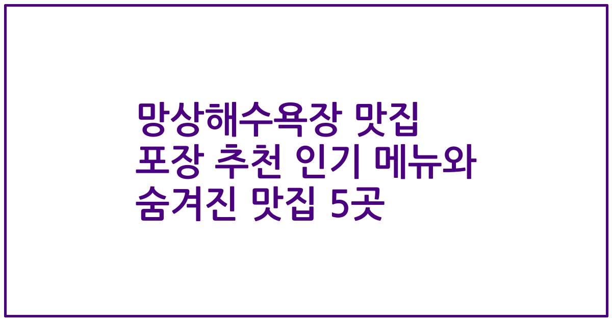 망상해수욕장 맛집 포장 추천 인기 메뉴와 숨겨진 맛집 5곳