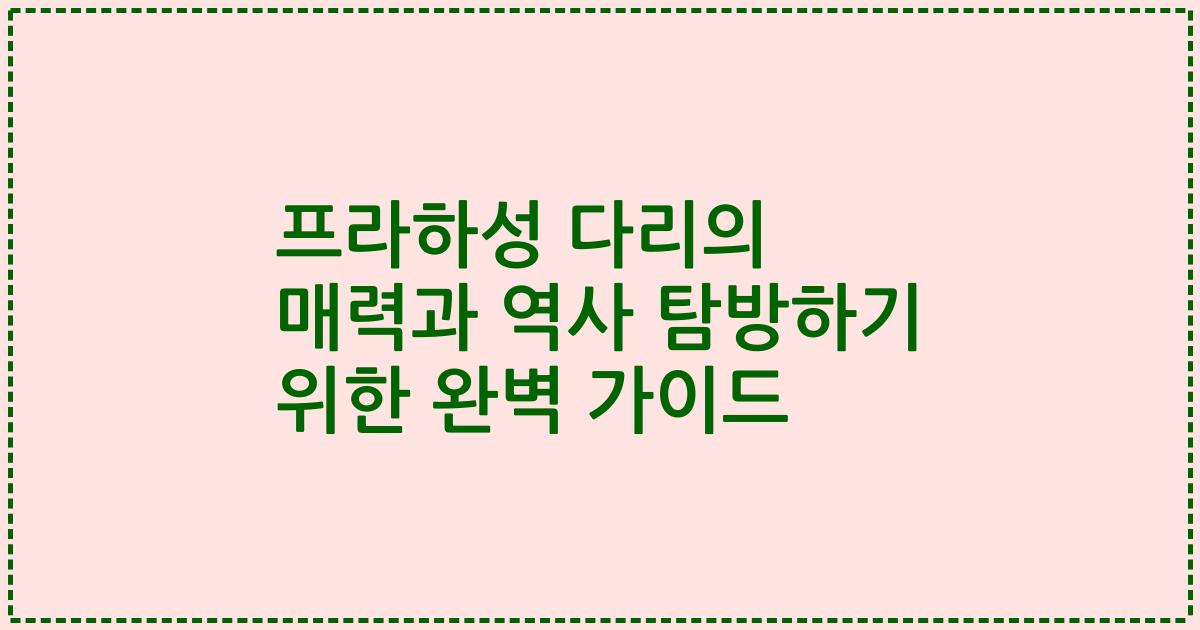 프라하성 다리의 매력과 역사 탐방하기 위한 완벽 가이드