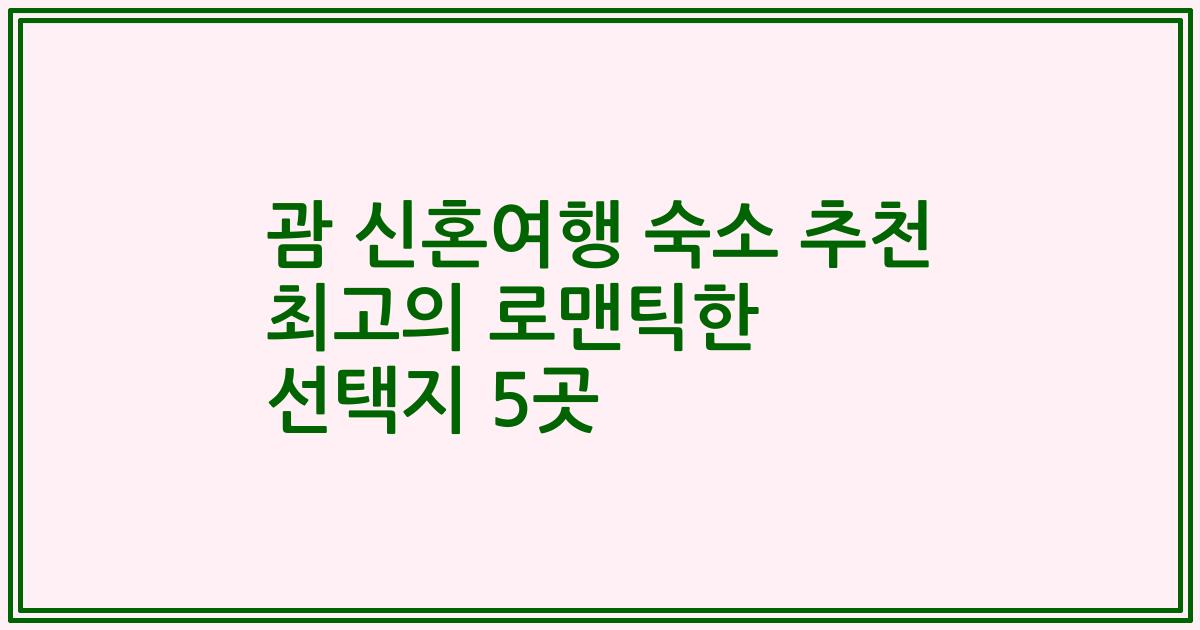 괌 신혼여행 숙소 추천 최고의 로맨틱한 선택지 5곳