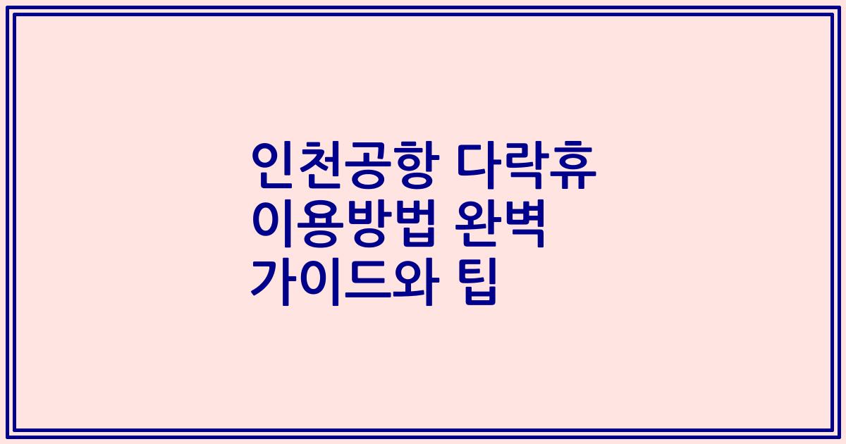 인천공항 다락휴 이용방법 완벽 가이드와 팁