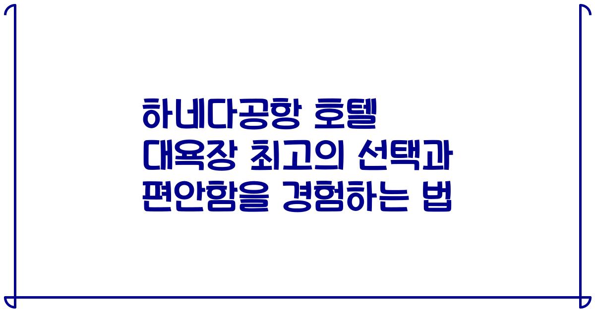 하네다공항 호텔 대욕장 최고의 선택과 편안함을 경험하는 법