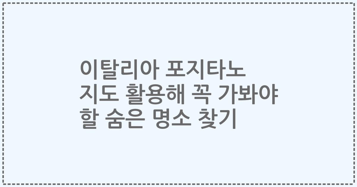 이탈리아 포지타노 지도 활용해 꼭 가봐야 할 숨은 명소 찾기