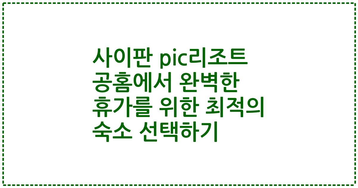 사이판 pic리조트 공홈에서 완벽한 휴가를 위한 최적의 숙소 선택하기