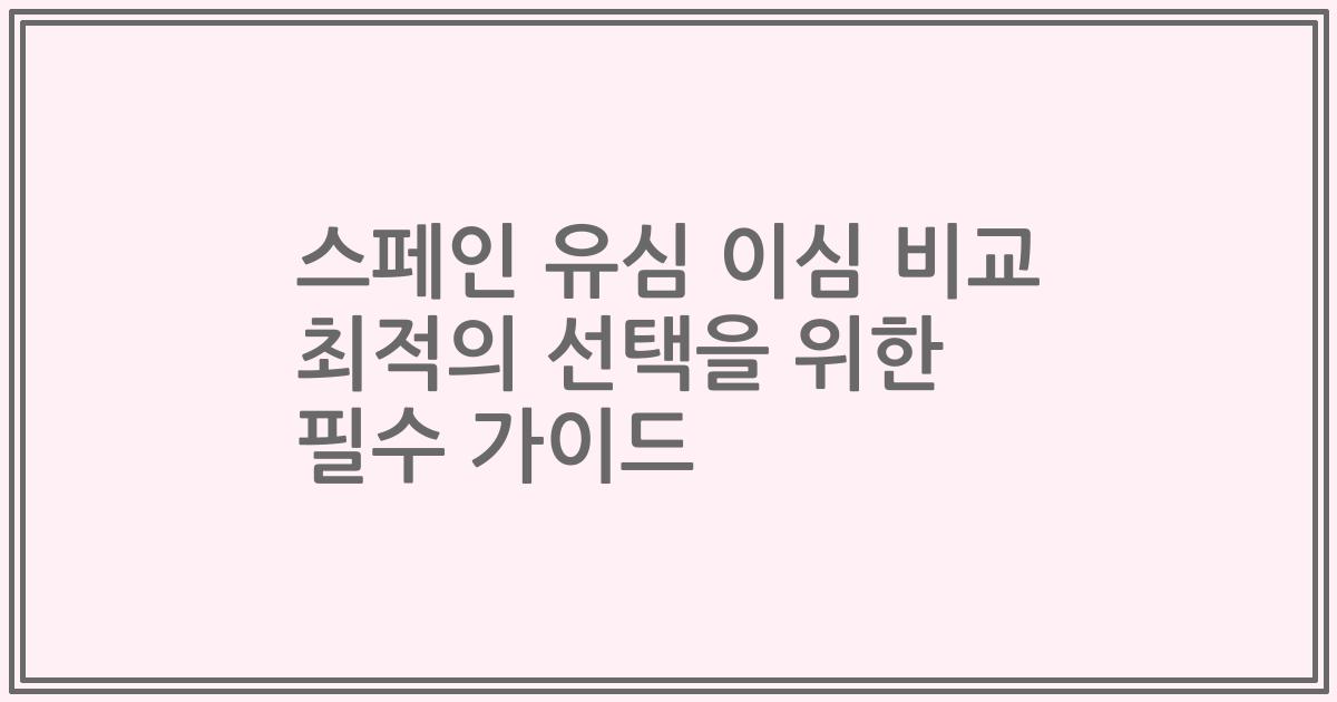 스페인 유심 이심 비교 최적의 선택을 위한 필수 가이드