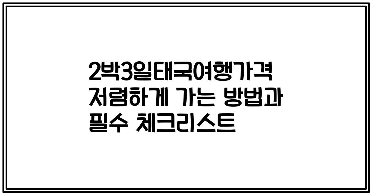 2박3일태국여행가격 저렴하게 가는 방법과 필수 체크리스트