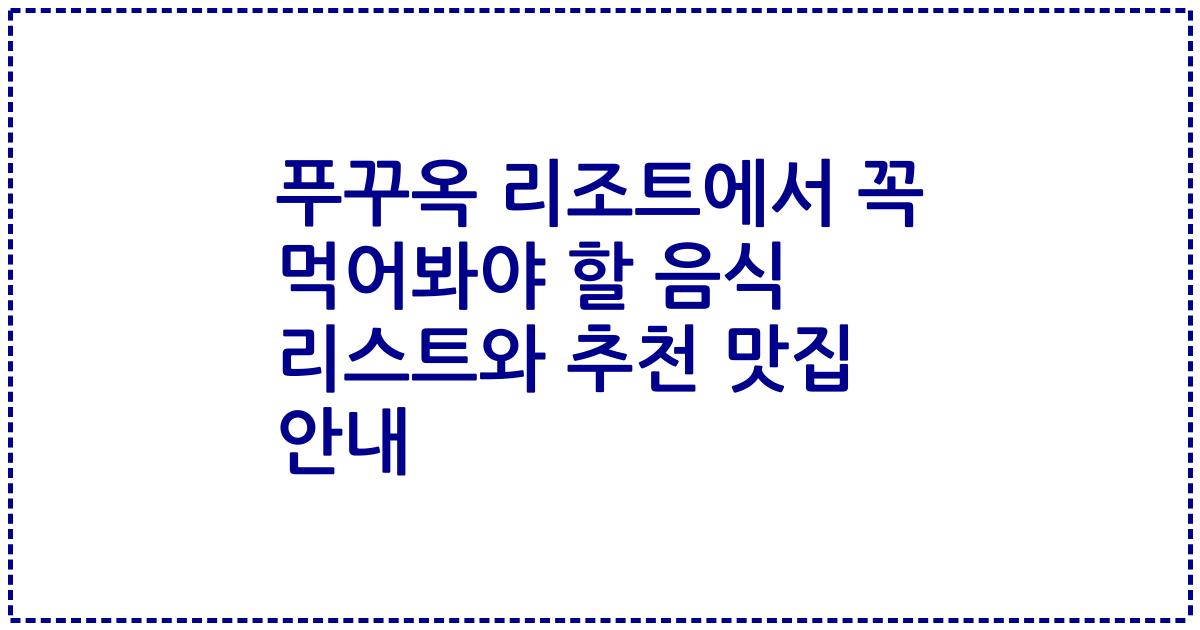 푸꾸옥 리조트에서 꼭 먹어봐야 할 음식 리스트와 추천 맛집 안내