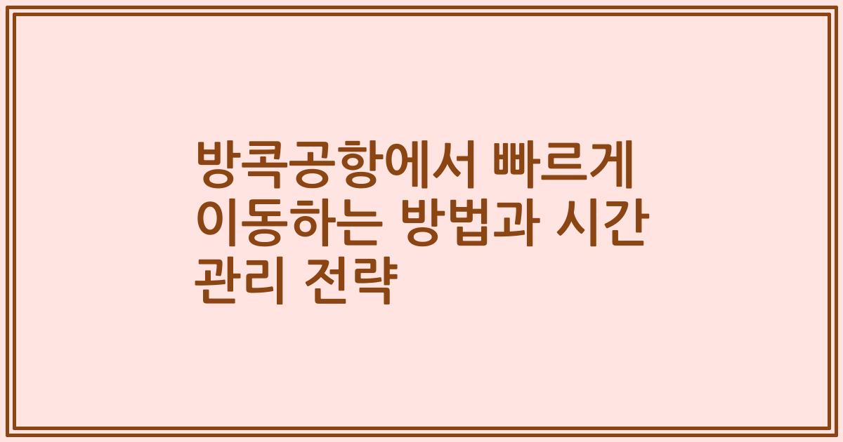방콕공항에서 빠르게 이동하는 방법과 시간 관리 전략