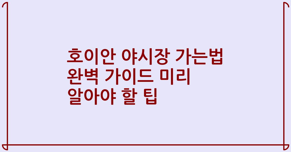 호이안 야시장 가는법 완벽 가이드 미리 알아야 할 팁