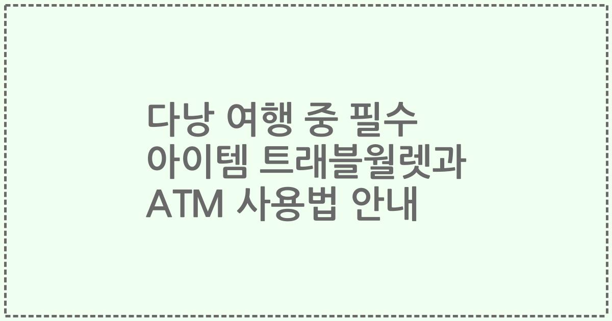 다낭 여행 중 필수 아이템 트래블월렛과 ATM 사용법 안내