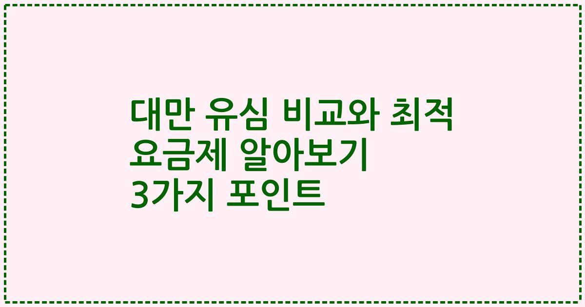 대만 유심 비교와 최적 요금제 알아보기 3가지 포인트
