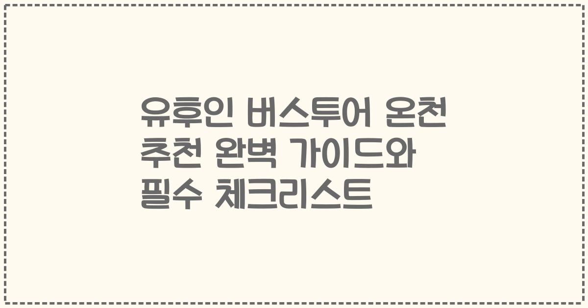 유후인 버스투어 온천 추천 완벽 가이드와 필수 체크리스트